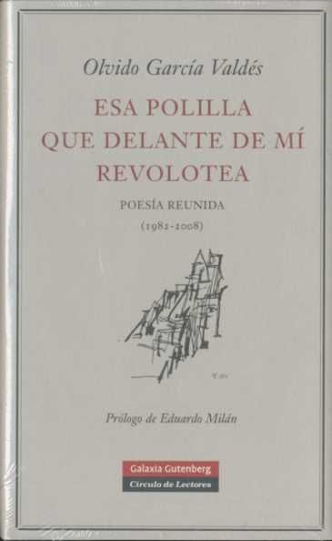ESA POLILLA QUE DELANTE DE MÍ REVOLOTEA. POESÍA REUNIDA (1982-2008)