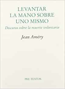 LEVANTAR LA MANO SOBRE UNO MISMO. DISCURSO SOBRE LA MUERTE VOLUNTARIA