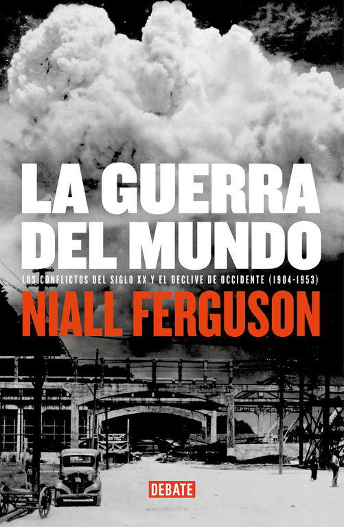 LA GUERRA DEL MUNDO. LOS CONFLICTOS DEL SIGLO XX Y EL DECLIVE DE OCCIDENTE. 1904-1953