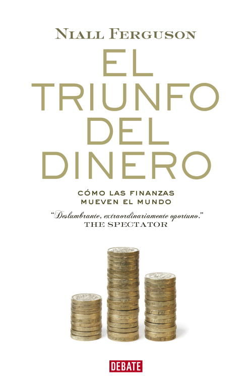 EL TRIUNFO DEL DINERO. CÓMO LAS FINANZAS MUEVEN EL MUNDO