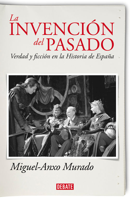 LA INVENCIÓN DEL PASADO. VERDAD Y FICCIÓN EN LA HISTORIA DE ESPAÑA