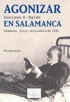 AGONIZAR EN SALAMANCA. UNAMUNO, JULIO-DICIEMBRE 1936