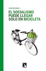 EL SOCIALISMO PUEDE LLEGAR SÓLO EN BICICLETA. ENSAYOS ECOSOCIALISTAS