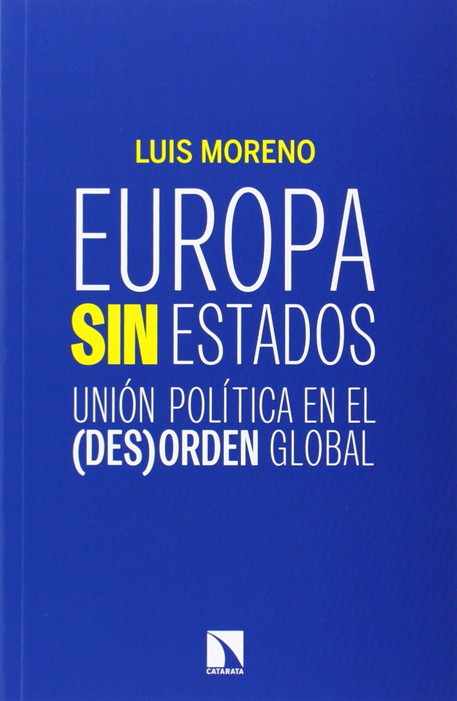 EUROPA SIN ESTADOS. UNIÓN POLÍTICA EN EL (DES)ORDEN GLOBAL