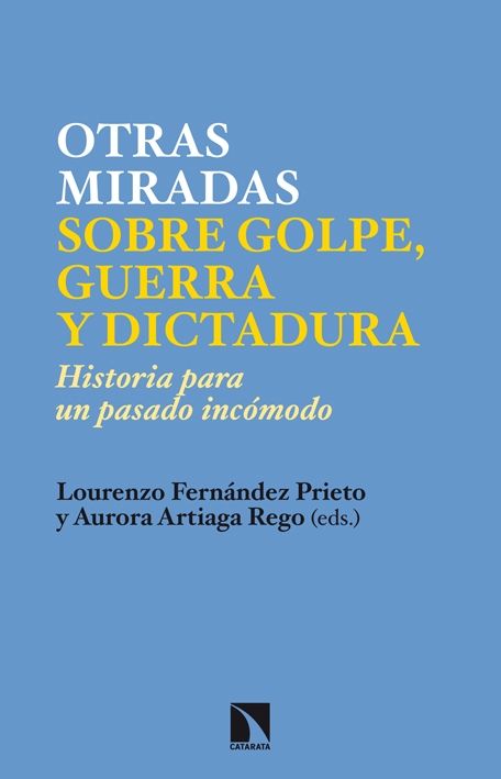 NUEVAS MIRADAS SOBRE GOLPE, GUERRA Y DICTADURA. HISTORIA PARA UN PASADO INCÓMODO