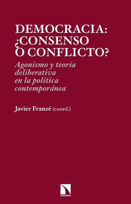 DEMOCRACIA: ¿CONSENSO O CONFLICTO?. AGONISMO Y TEORÍA DELIBERATIVA