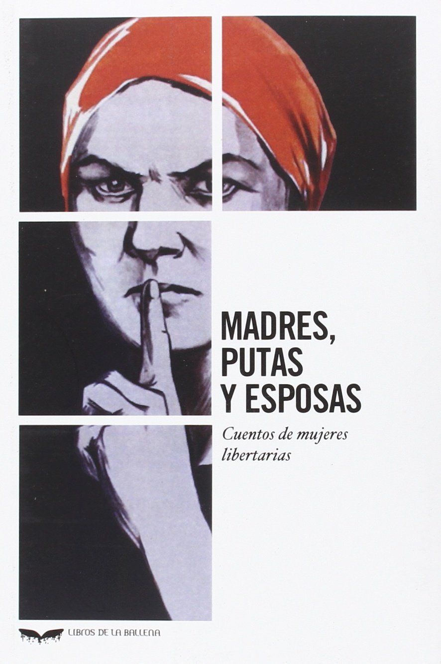 MADRES, PUTAS Y ESPOSAS. CUENTOS DE MUJERES LIBERTARIAS