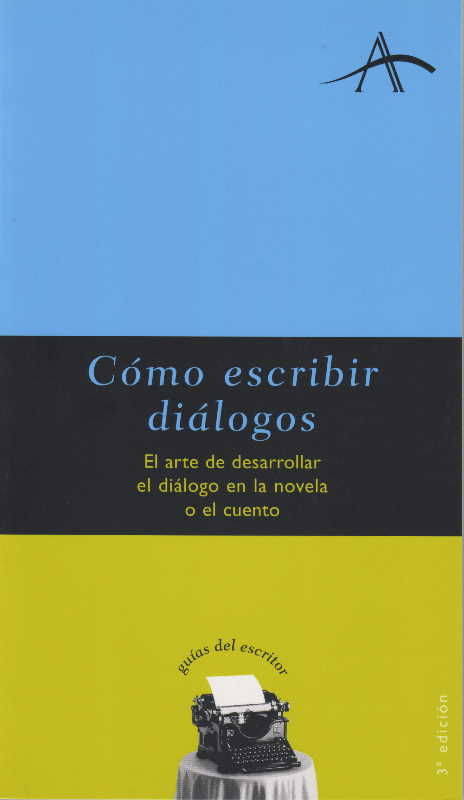 CÓMO ESCRIBIR DIALOGOS. EL ARTE DE DESARROLLAR EL DIÁLOGO EN LA NOVELA O EL CUENTO