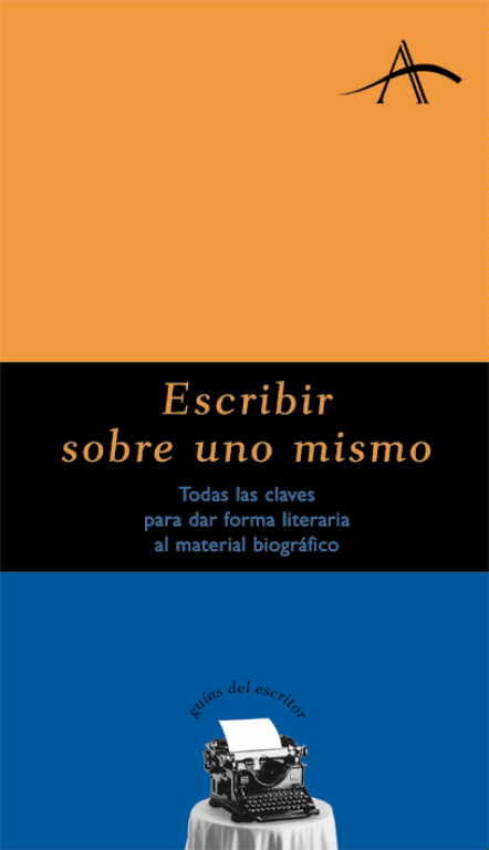 ESCRIBIR SOBRE UNO MISMO. TODAS LAS CLAVES PARA DAR FORMA LITERARIA AL MATERIAL BIOGRÁFICO