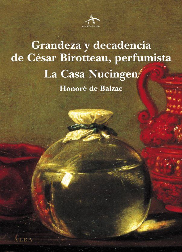 GRANDEZA Y DECADENCIA DE CÉSAR BIROTTEAU, PERFUMISTA / LA CASA DE NUCINGEN. LA CASA DE NUCINGEN