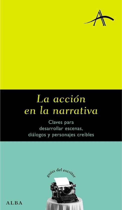 LA ACCIÓN EN LA NARRATIVA. CLAVES PARA DESARROLLAR ESCENAS, DIÁLOGOS Y PERSONAJES CREÍBLES