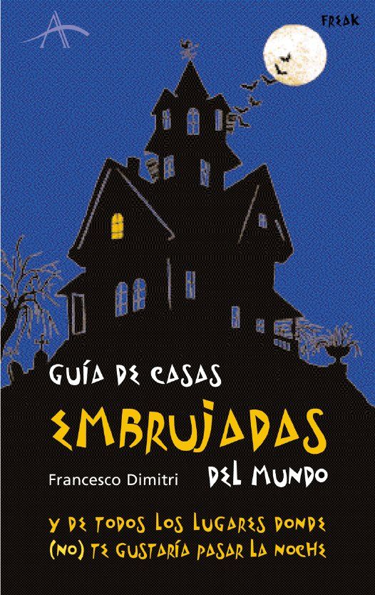 GUÍA DE LAS CASAS EMBRUJADAS DEL MUNDO. Y DE TODOS LOS LUGARES DONDE (NO) TE GUSTARÍA PASAR LA NOCHE
