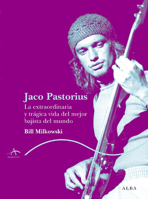 JACO PASTORIUS. LA EXTRAORDINARIA Y TRÁGICA VIDA DEL MEJOR BAJISTA DEL MUNDO