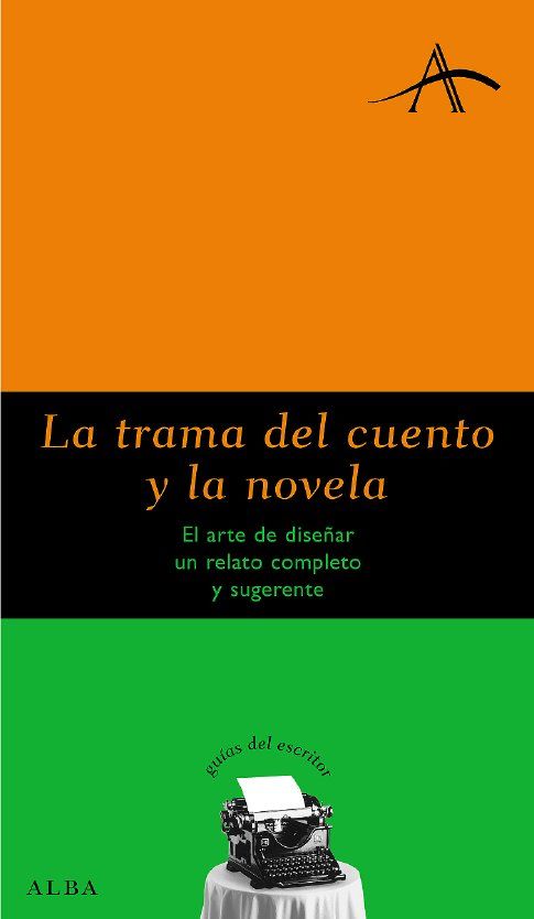 LA TRAMA DEL CUENTO Y LA NOVELA. EL ARTE DE DISEÑAR UN RELATO COMPLETO Y SUGERENTE