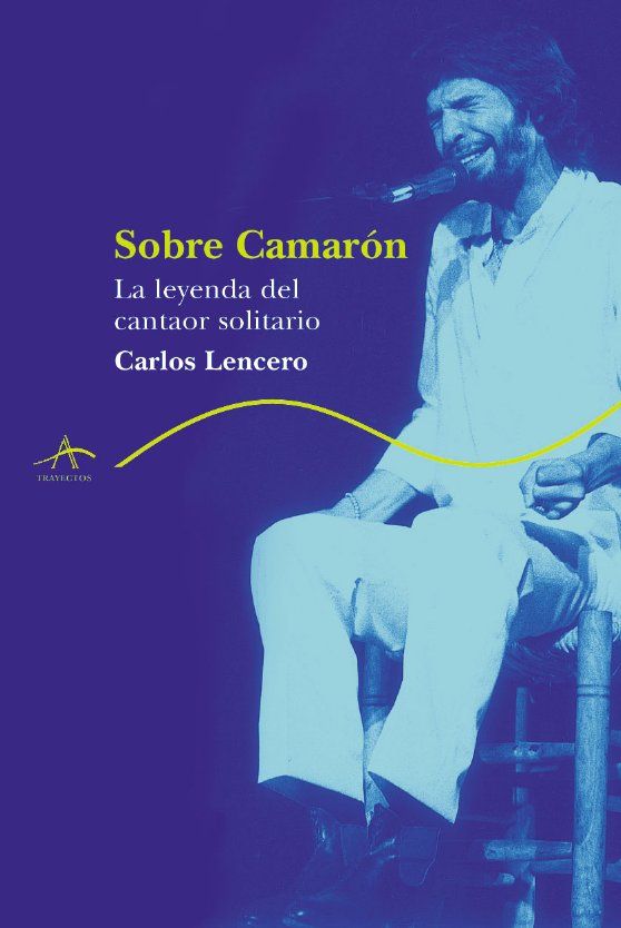 SOBRE  CAMARÓN. LA LEYENDA DEL CANTAOR SOLITARIO