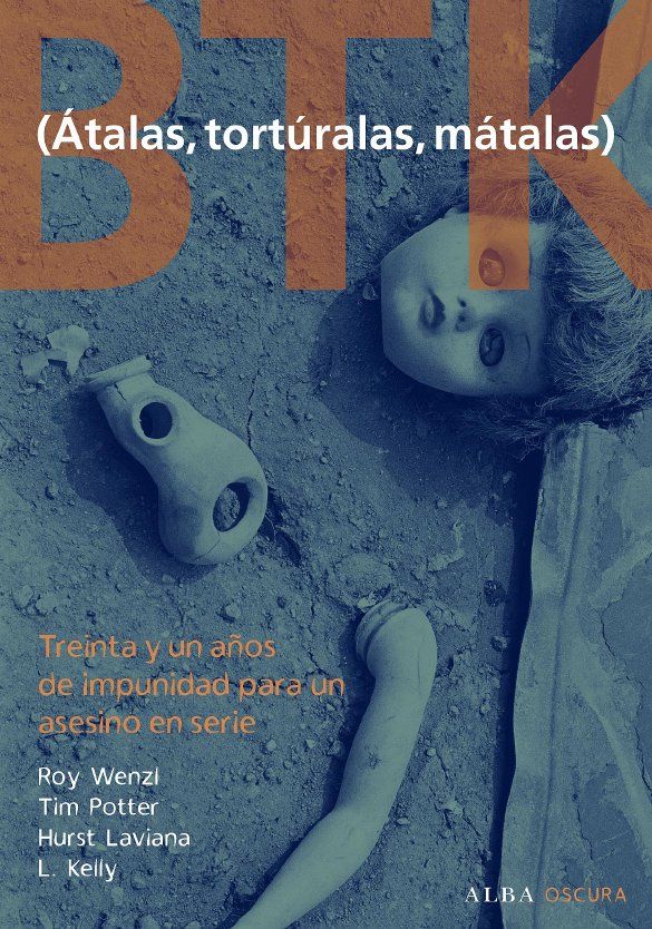 BTK (ÁTALAS, TORTURALAS, MÁTALAS). TREINTA Y UN AÑOS DE IMPUNIDAD PARA UN ASESINO EN SERIE