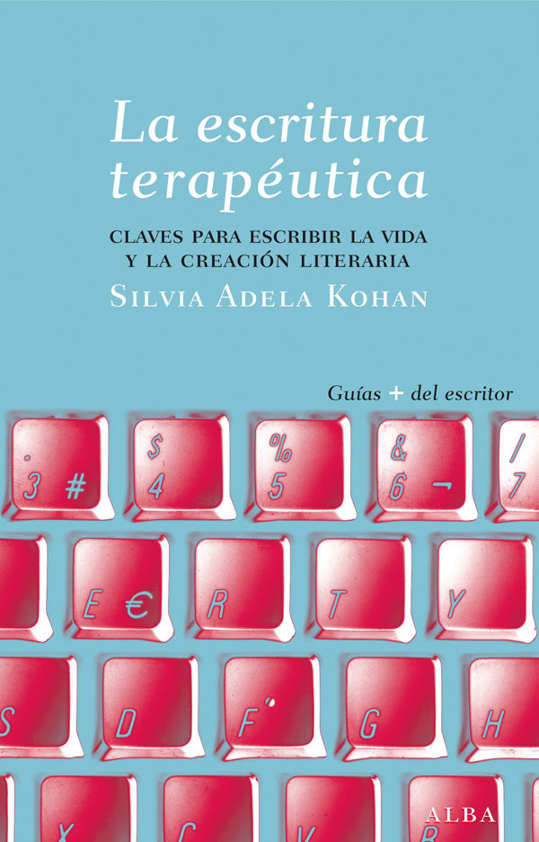 LA ESCRITURAN TERAPÉUTICA. CLAVES PARA ESCRIBIR LA VIDA Y LA CREACIÓN LITERARIA