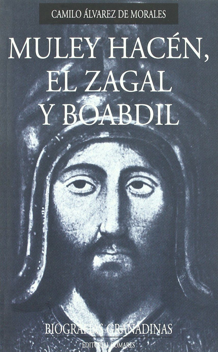 MULEY HACÉN, EL ZAGAL Y BOABDIL. LOS ÚLTIMOS REYES DE GRANADA