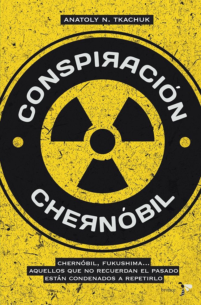 CONSPIRACIÓN CHERNÓBIL. CHERNÓBIL, FUKUSHIMA... AQUELLOS QUE NO RECUERDAN EL PASADO ESTÁN CONDENADOS A R