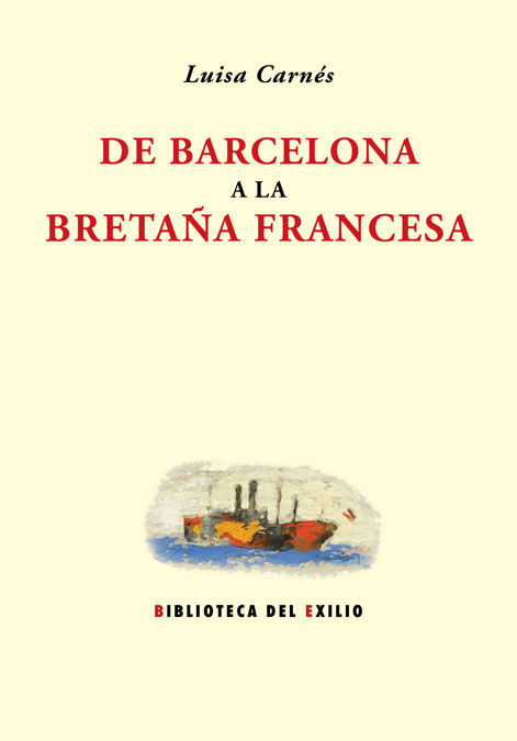 DE BARCELONA A LA BRETAÑA FRANCESA. EPISODIOS DE HEROÍSMO Y MARTIRIO DE LA EVACUACIÓN ESPAÑOLA. MEMORIAS. SEGUIDO DE