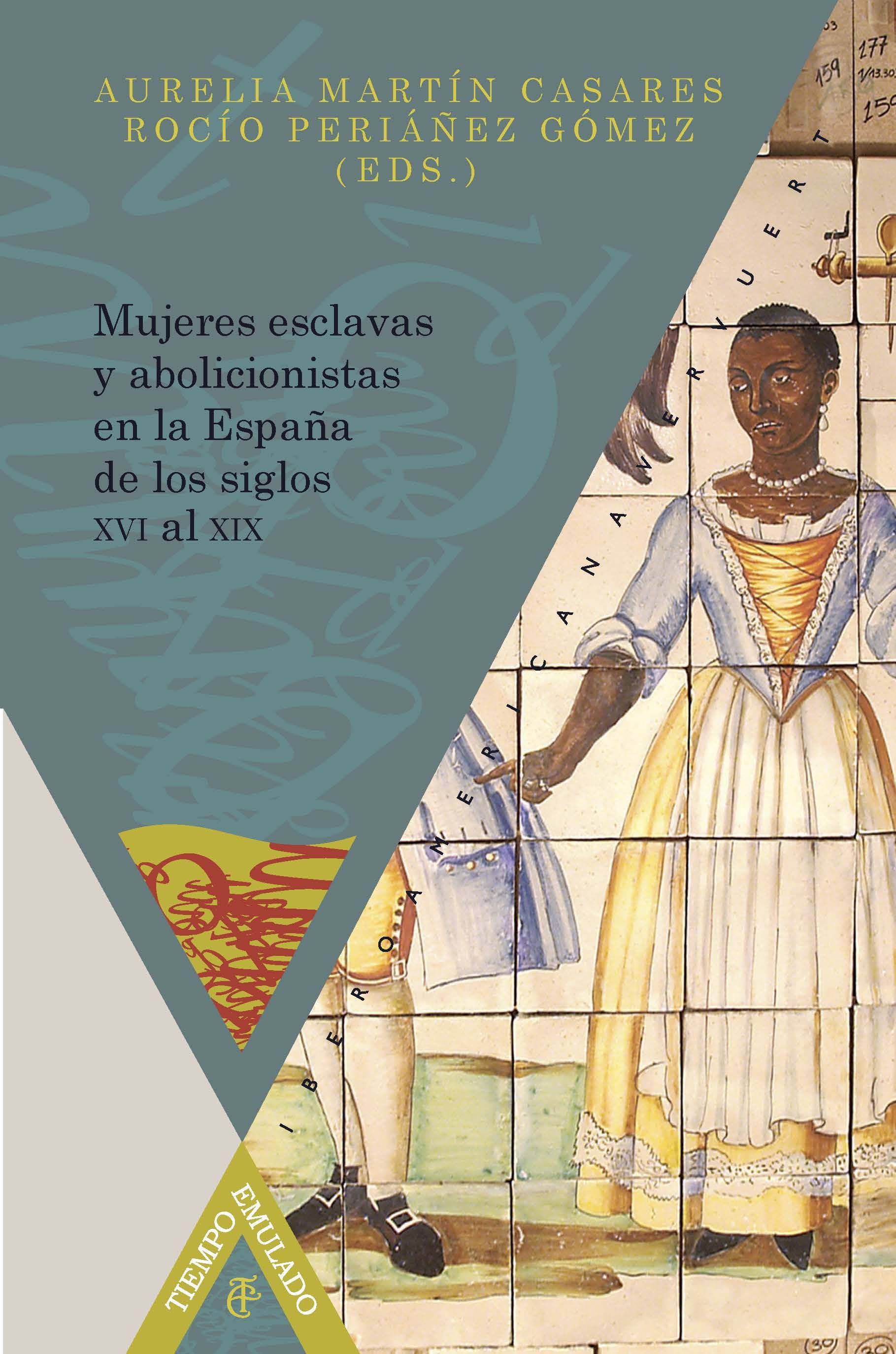 MUJERES ESCLAVAS Y ABOLICIONISTAS EN LA ESPAÑA DE LOS SIGLOS XVI AL XIX.