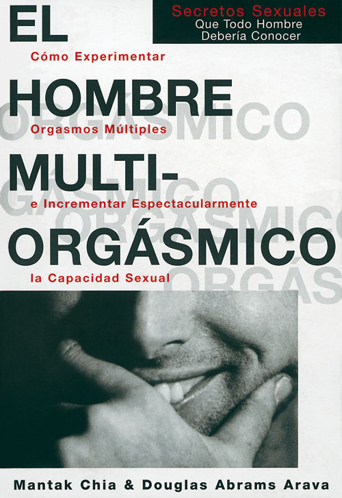 EL HOMBRE MULTIORGÁSMICO. CÓMO EXPERIMENTAR ORGASMOS MÚLTIPLES E INCREMENTAR ESPECTACULARMENTE LA CAPACIDA