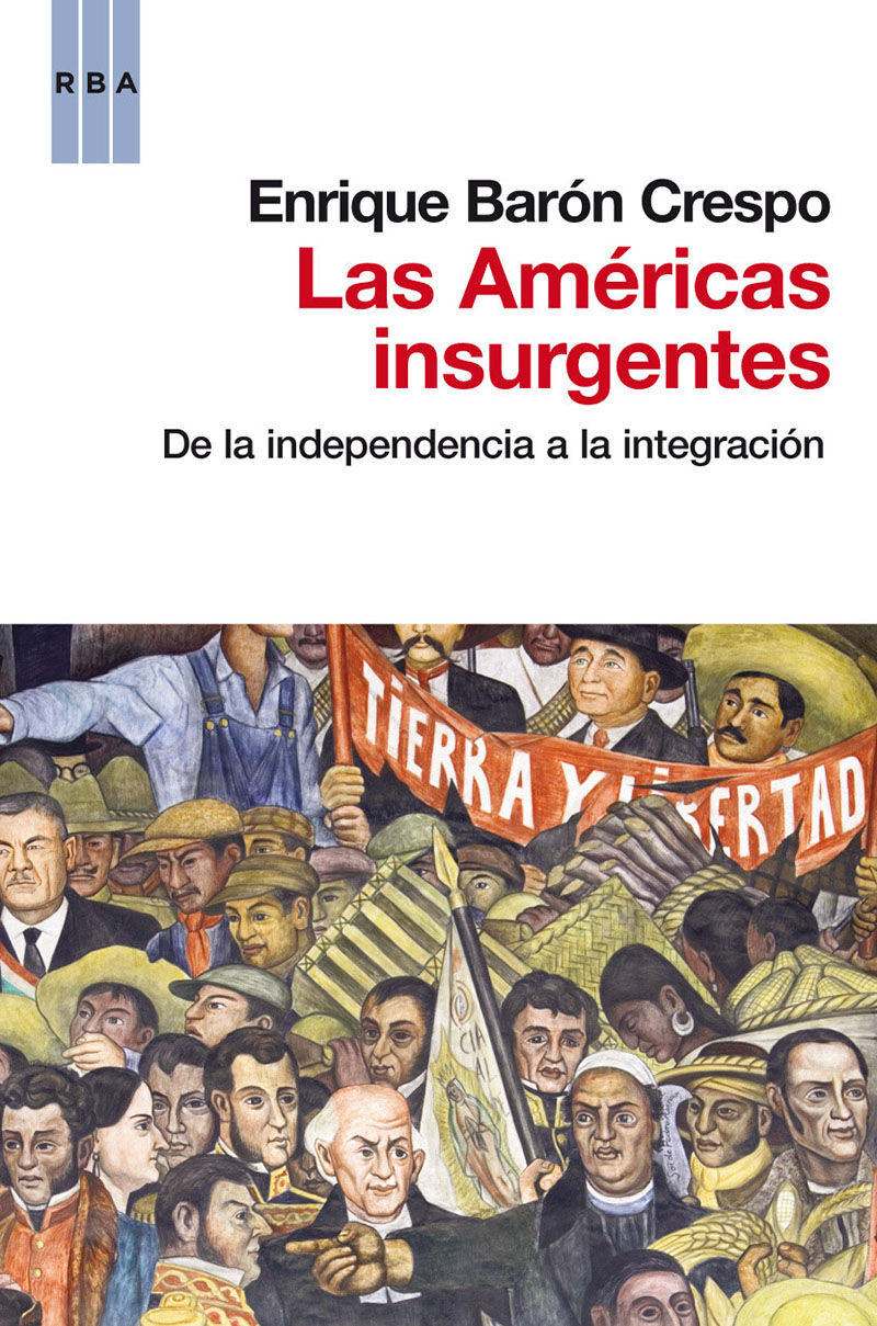 LAS AMERICAS INSURGENTES. DE LA INDEPENDENCIA A LA INTEGRACIÓN