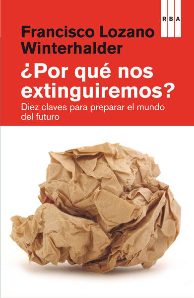 ¿POR QUÉ NOS EXTINGUIREMOS?. DIEZ CLAVES PARA PREPARAR EL MUNDO FUTURO