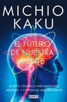 EL FUTURO DE NUESTRA MENTE. EL RETO CIENTÍFICO PARA ENTENDER, MEJORAR, Y FORTALECER NUESTRA MENTE