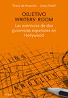 OBJETIVO WRITER'S ROOM. LAS AVENTURAS DE DOS GUIONISTAS ESPAÑOLES EN HOLLYWOOD