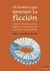 EL HOMBRE QUE INVENTÓ LA FICCIÓN: CÓMO CERVANTES ABRIÓ LA PUERTA AL MUNDO MODERN. CÓMO CERVANTES ABRIÓ LA PUERTA AL MUNDO MODERNO