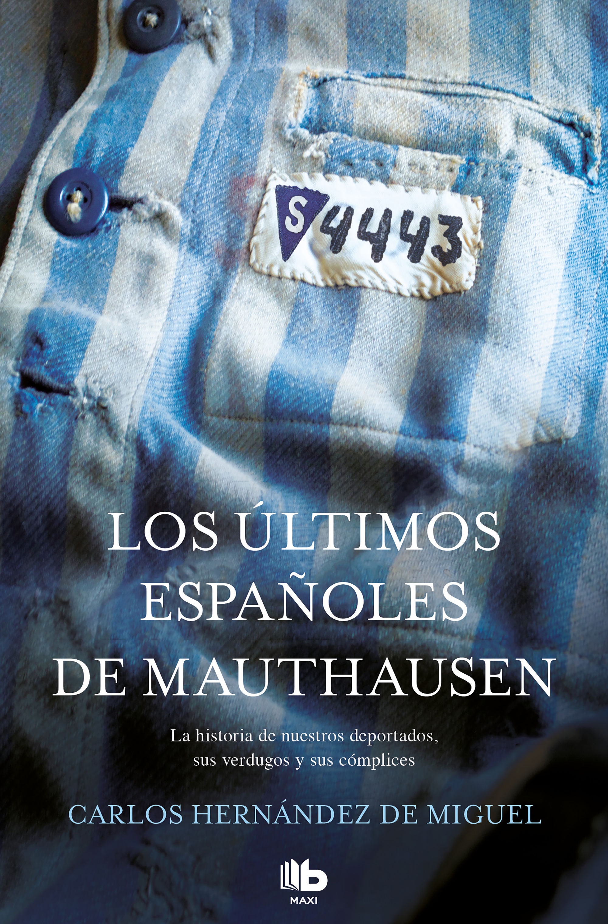 LOS ÚLTIMOS ESPAÑOLES DE MAUTHAUSEN. LA HISTORIA DE NUESTROS DEPORTADOS, SUS VERDUGOS Y SUS CÓMPLICES