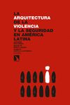 LA ARQUITECTURA DE LA  VIOLENCIA Y LA SEGURIDAD EN AMÉRICA LATINA. 