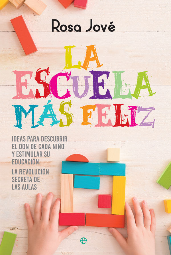 LA ESCUELA MÁS FELIZ. IDEAS PARA DESCUBRIR EL DON DE CADA NIÑO Y ESTIMULAR SU EDUCACIÓN. LA REVOLUCIÓN