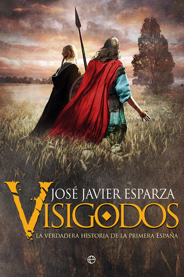 VISIGODOS. LA VERDADERA HISTORIA DE LA PRIMERA ESPAÑA