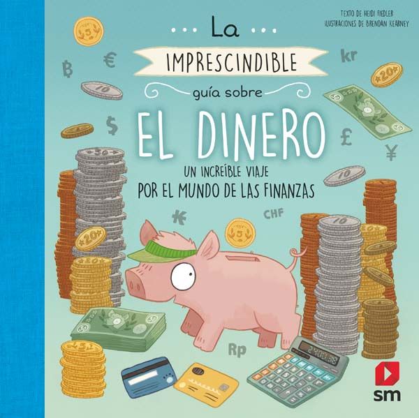 LA IMPRESCINDIBLE GUÍA SOBRE EL DINERO. UN INCREÍBLE VIAJE POR EL MUNDO DE LAS FINANZAS