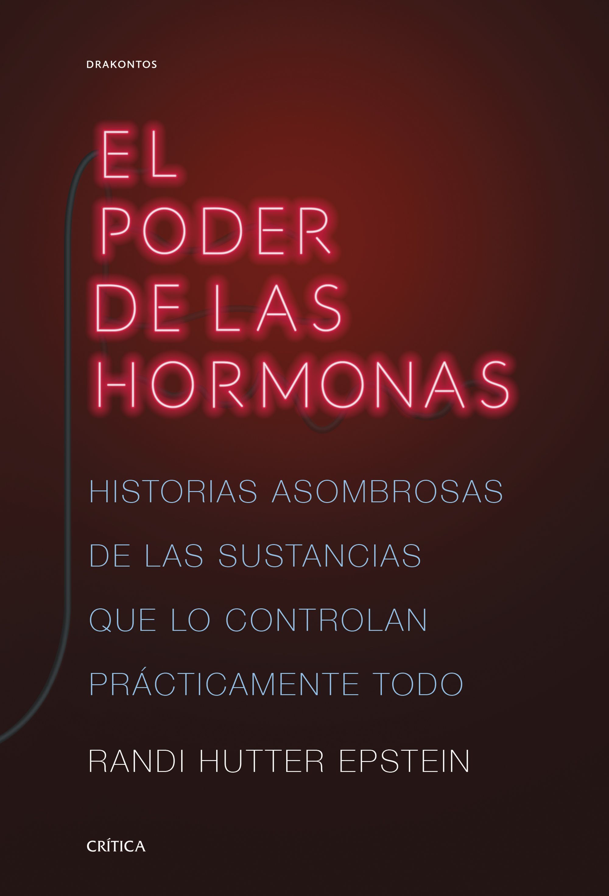 EL PODER DE LAS HORMONAS. HISTORIAS ASOMBROSAS DE LAS SUSTANCIAS QUE LO CONTROLAN PRÁCTICAMENTE TODO