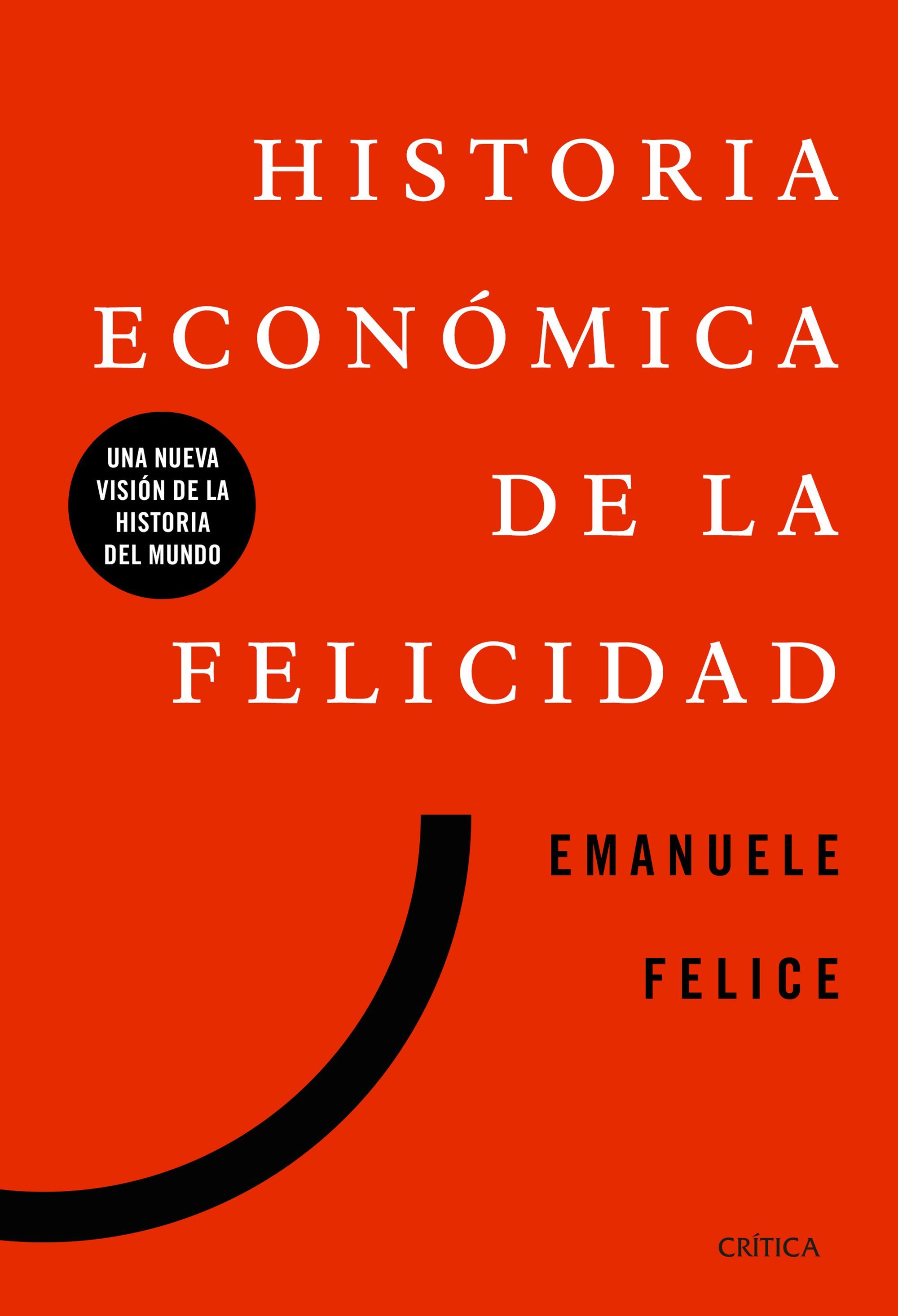 HISTORIA ECONÓMICA DE LA FELICIDAD. UNA NUEVA VISIÓN DE LA HISTORIA DEL MUNDO