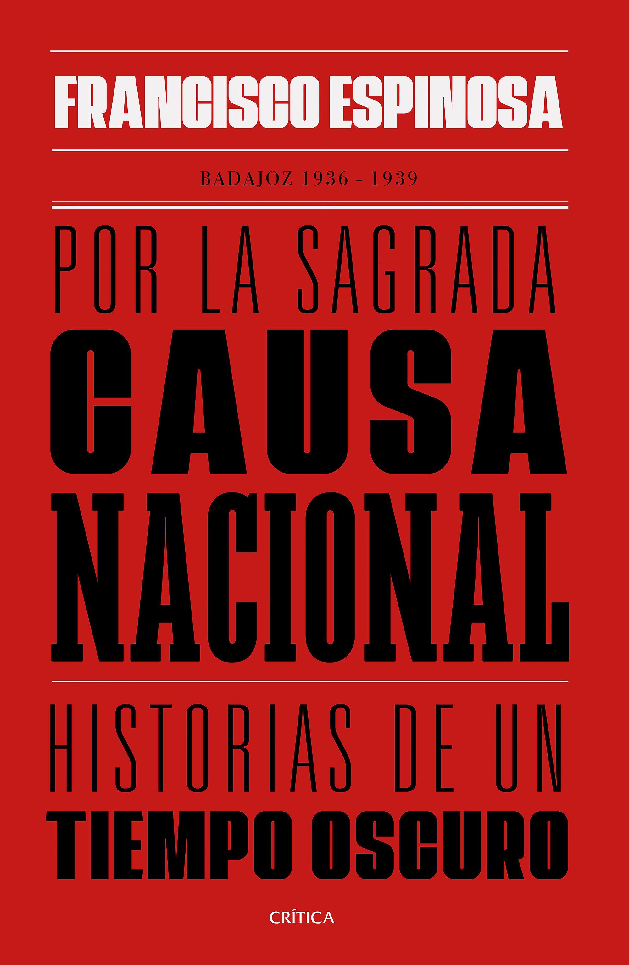 POR LA SAGRADA CAUSA NACIONAL. HISTORIAS DE UN TIEMPO OSCURO. BADAJOZ, 1936-1939