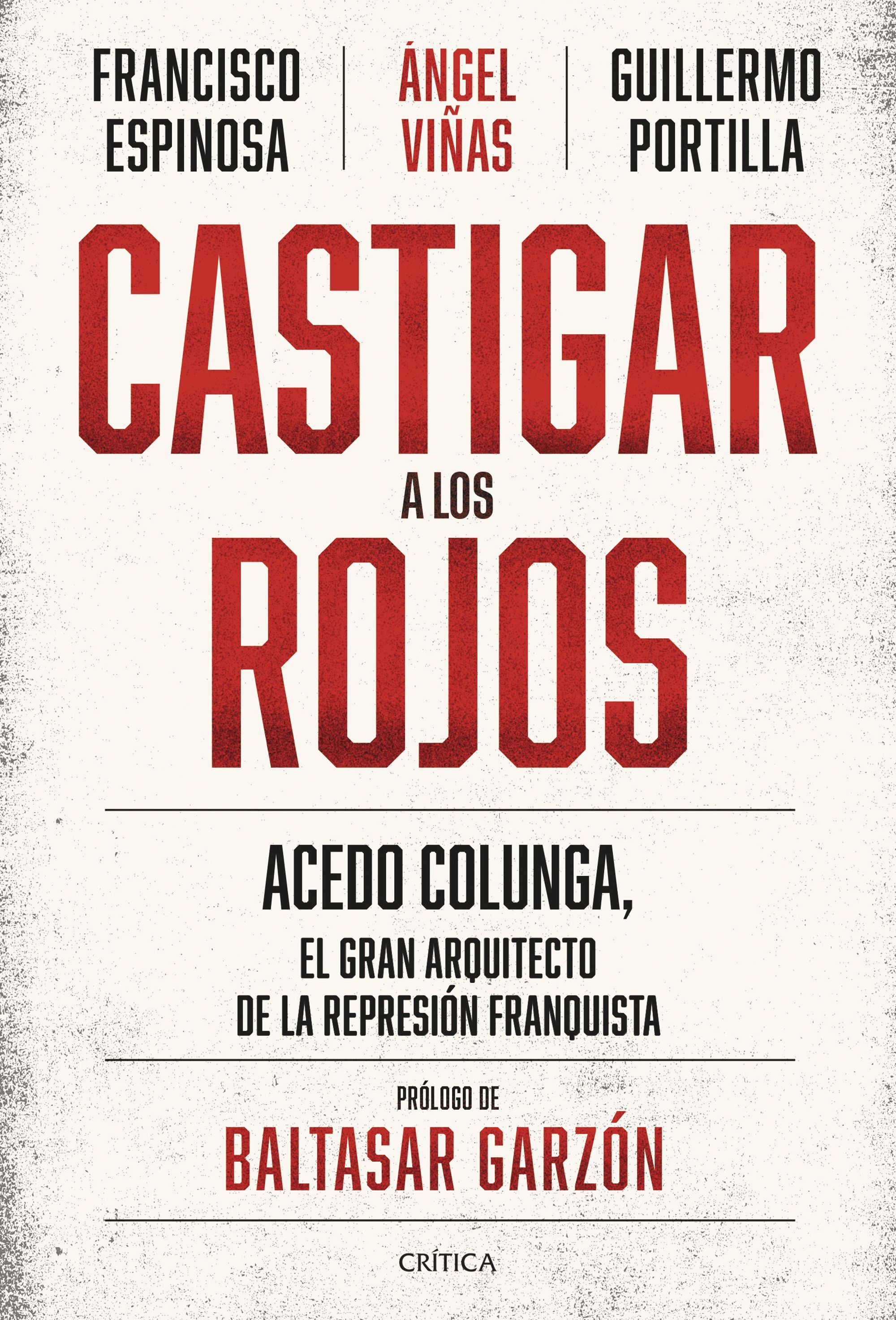 CASTIGAR A LOS ROJOS. ACEDO COLUNGA, EL GRAN ARQUITECTO DE LA REPRESIÓN FRANQUISTA