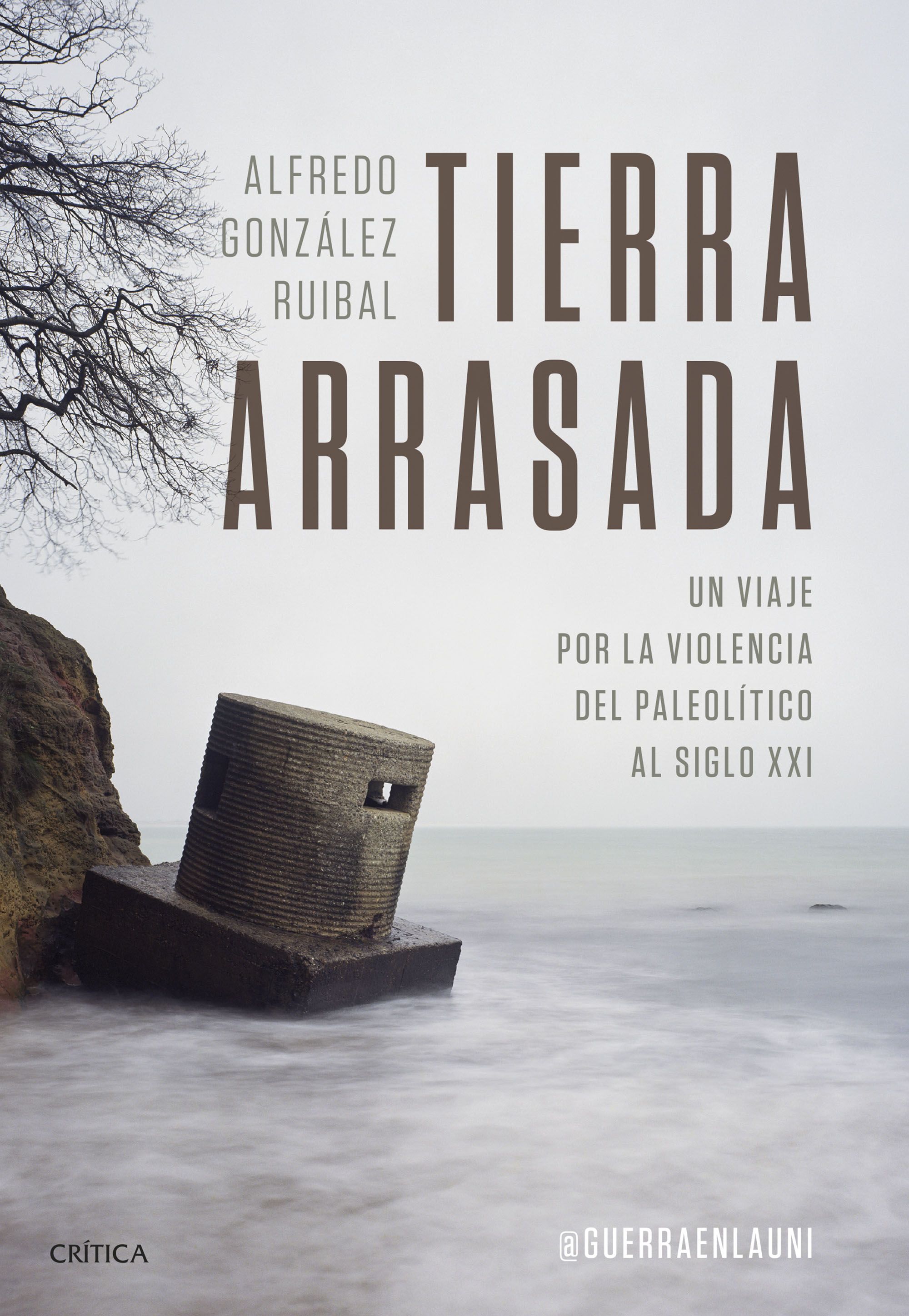 TIERRA ARRASADA. UN VIAJE POR LA VIOLENCIA DEL PALEOLÍTICO AL SIGLO XXI