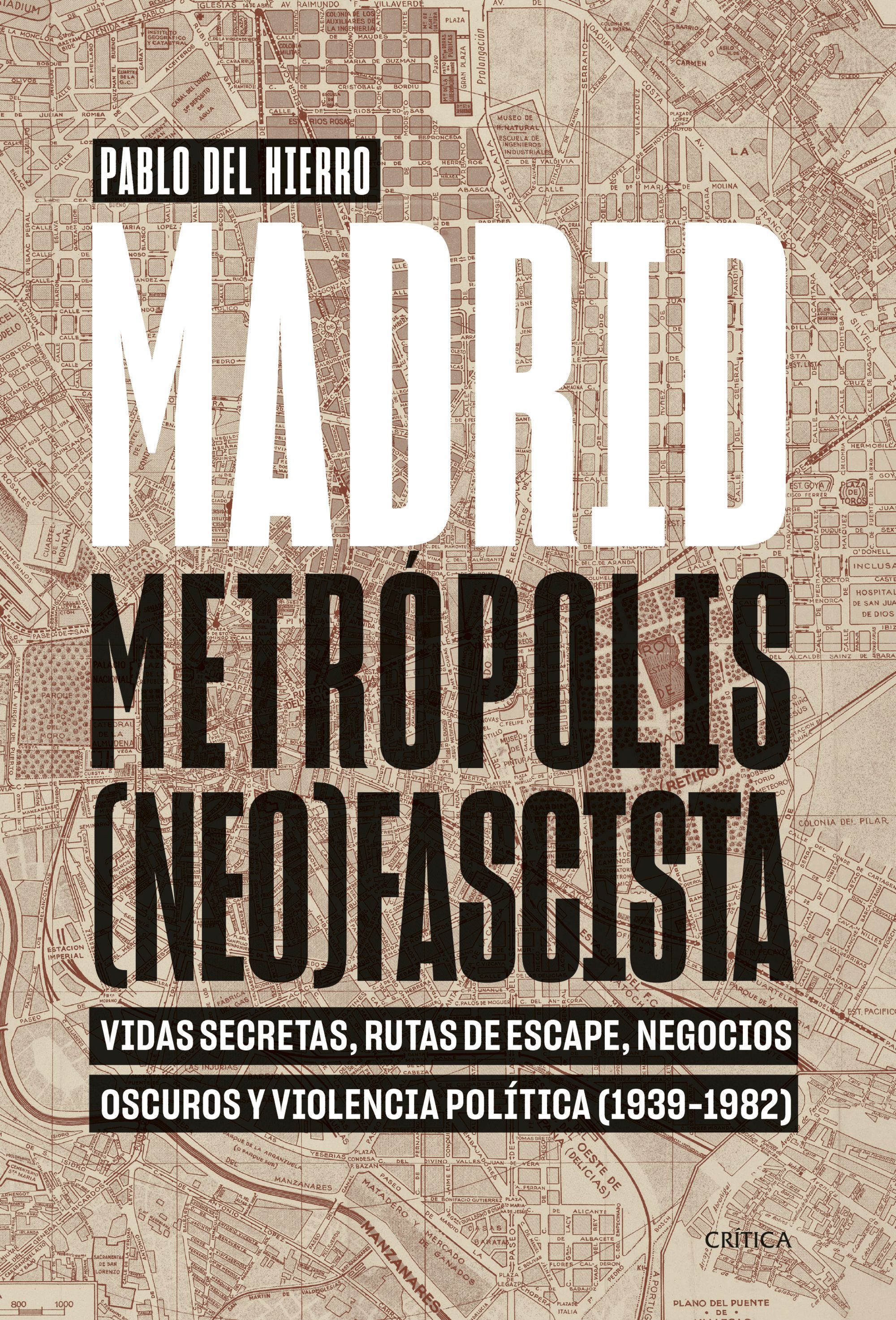 MADRID, METRÓPOLIS (NEO)FASCISTA. VIDAS SECRETAS, RUTAS DE ESCAPE, NEGOCIOS OSCUROS Y VIOLENCIA POLÍTICA (1939-1982)
