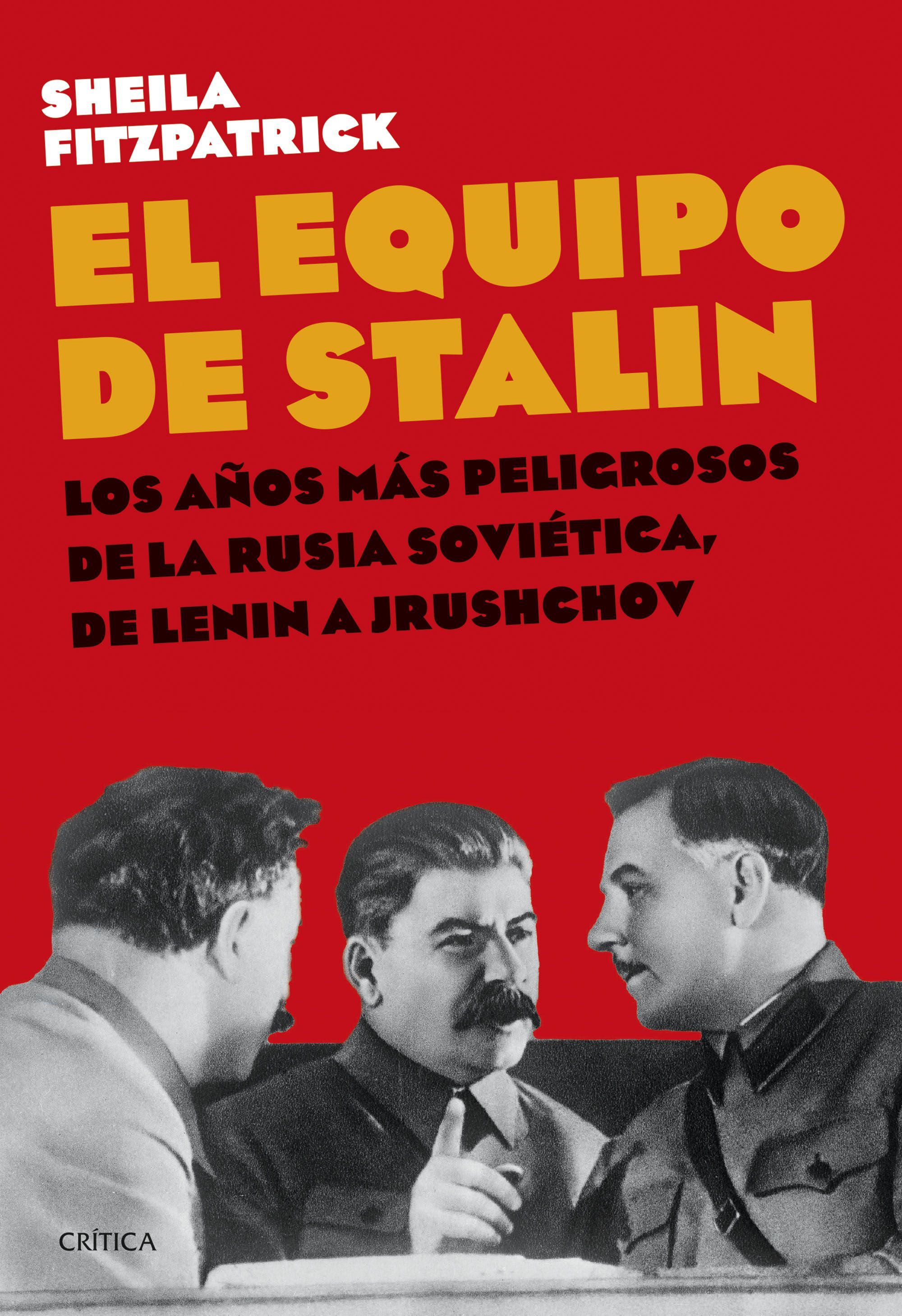 EL EQUIPO DE STALIN. LOS AÑOS MÁS PELIGROSOS DE LA RUSIA SOVIÉTICA, DE LENIN A JRUSHCHOV