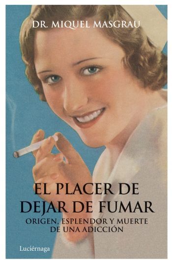 EL PLACER DE DEJAR DE FUMAR. ORIGEN, ESPLENDOR Y MUERTE DE UNA ADICCIÓN