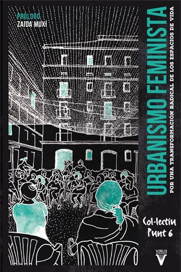 URBANISMO FEMINISTA. POR UNA TRANSFORMACIÓN RADICAL DE LOS ESPACIOS DE VIDA