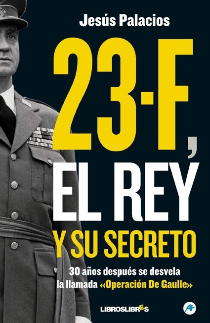 23-F, EL REY Y SU SECRETO. 30 AÑOS DESPUÉS SE DESVELA LA LLAMADA "OPERACIÓN DE GAULLE