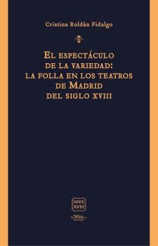 EL ESPECTÁCULO DE LA VARIEDAD: LA FOLLA EN LOS TEATROS DE MADRID DEL SIGLO XVIII. 