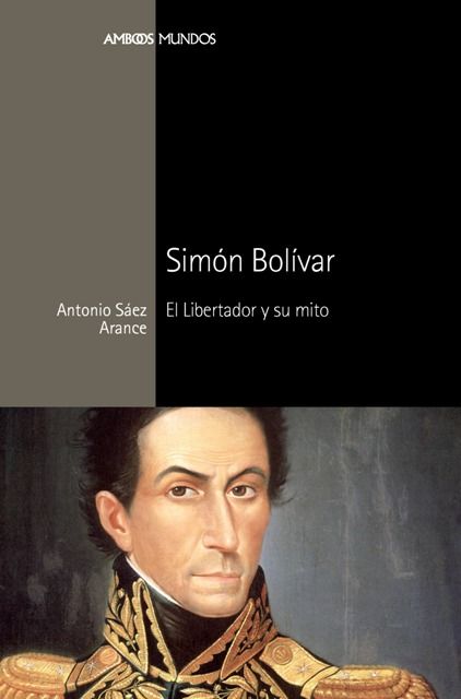 SIMÓN BOLÍVAR. EL LIBERTADOR Y SU MITO