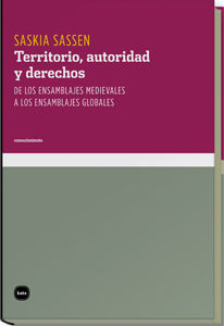 TERRITORIO, AUTORIDAD Y DERECHOS. DE LOS ENSAMBLAJES MEDIEVALES A LOS ENSAMBLAJES GLOBALES