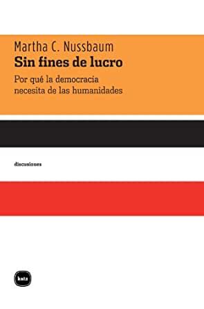 SIN FINES DE LUCRO. POR QUÉ LA DEMOCRACIA NECESITA DE LAS HUMANIDADES